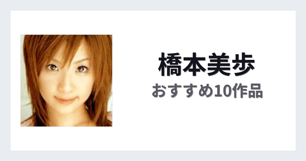 【2026年版】橋本美歩おすすめ作品10選｜魅力・プロフィールまとめ