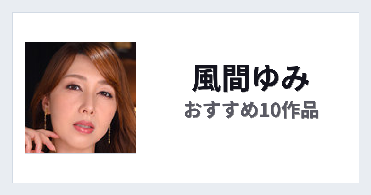【2026年版】風間ゆみおすすめ作品10選｜魅力・プロフィールまとめ