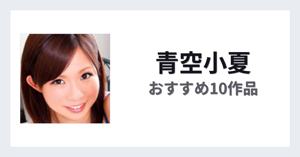 【2026年版】青空小夏おすすめ作品10選｜魅力・プロフィールまとめ