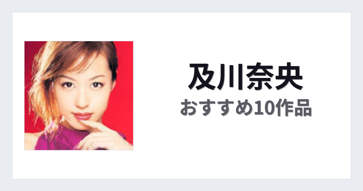 【2026年版】及川奈央おすすめ作品10選｜魅力・プロフィールまとめ