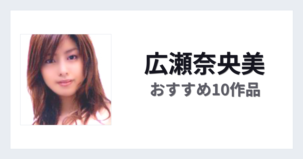 【2026年版】広瀬奈央美おすすめ作品10選｜魅力・プロフィールまとめ