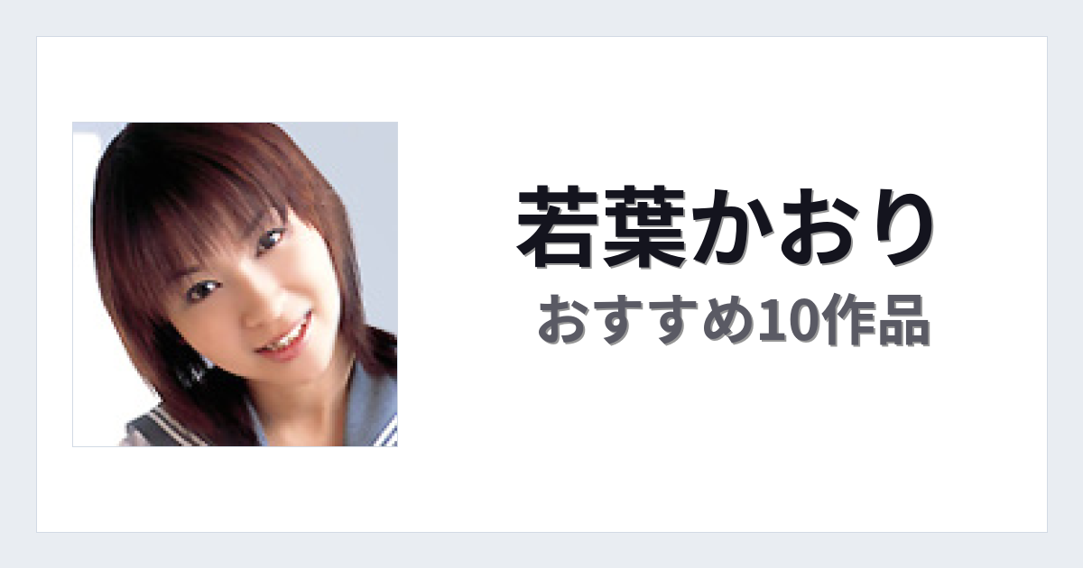 【2026年版】若葉かおりおすすめ作品10選｜魅力・プロフィールまとめ