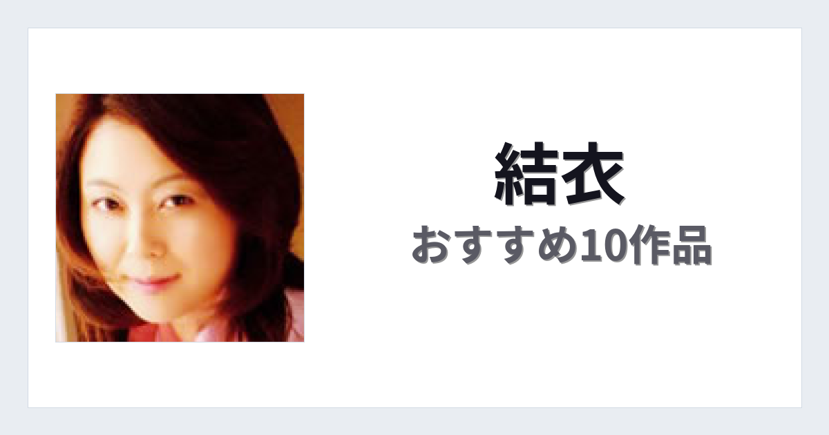 【2026年版】結衣おすすめ作品10選｜魅力・プロフィールまとめ