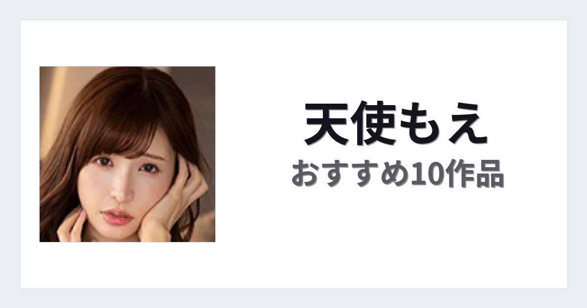 【2026年版】天使もえおすすめ作品10選｜魅力・プロフィールまとめ