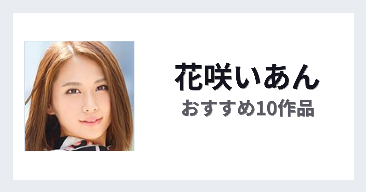 【2026年版】花咲いあんおすすめ作品10選｜魅力・プロフィールまとめ