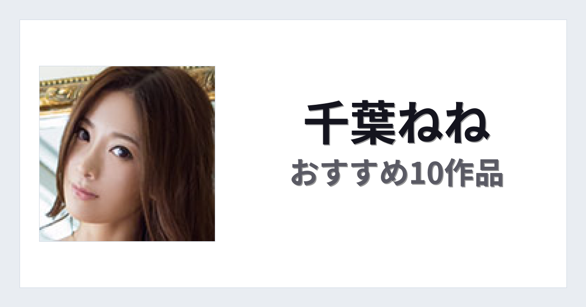 【2026年版】千葉ねねおすすめ作品10選｜魅力・プロフィールまとめ