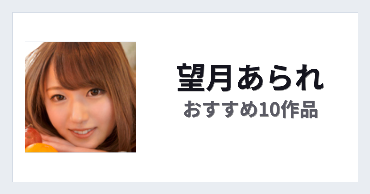【2026年版】望月あられおすすめ作品10選｜魅力・プロフィールまとめ