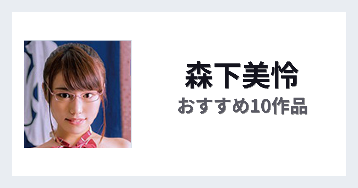 【2026年版】森下美怜おすすめ作品10選｜魅力・プロフィールまとめ