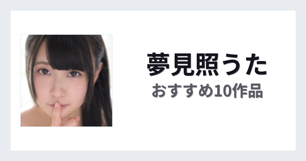 【2026年版】夢見照うたおすすめ作品10選｜魅力・プロフィールまとめ