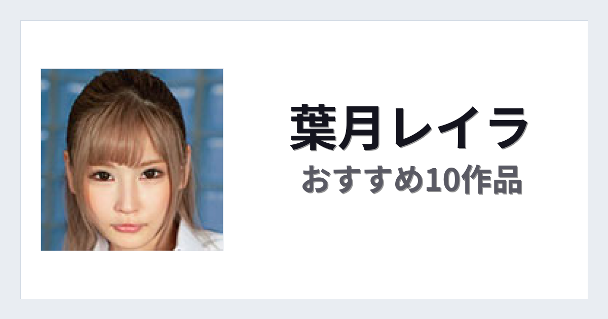 【2026年版】葉月レイラおすすめ作品10選｜魅力・プロフィールまとめ