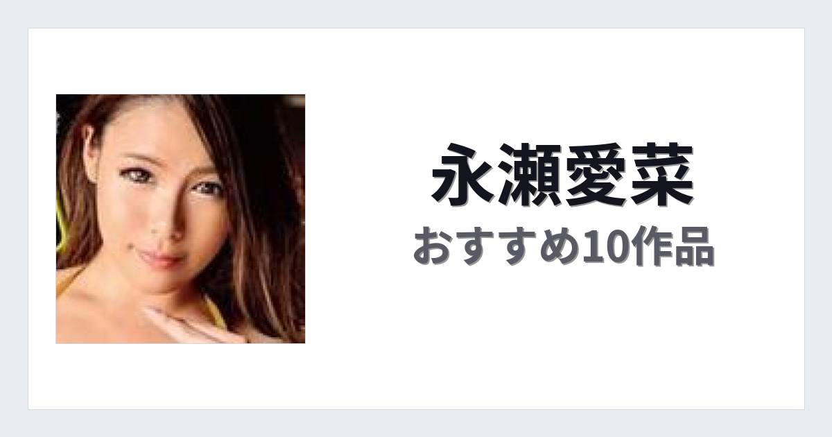 【2026年版】永瀬愛菜おすすめ作品10選｜魅力・プロフィールまとめ