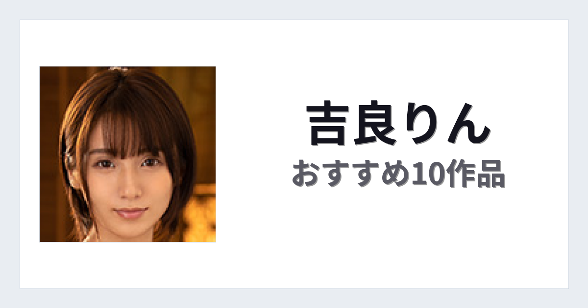 【2026年版】吉良りんおすすめ作品10選｜魅力・プロフィールまとめ