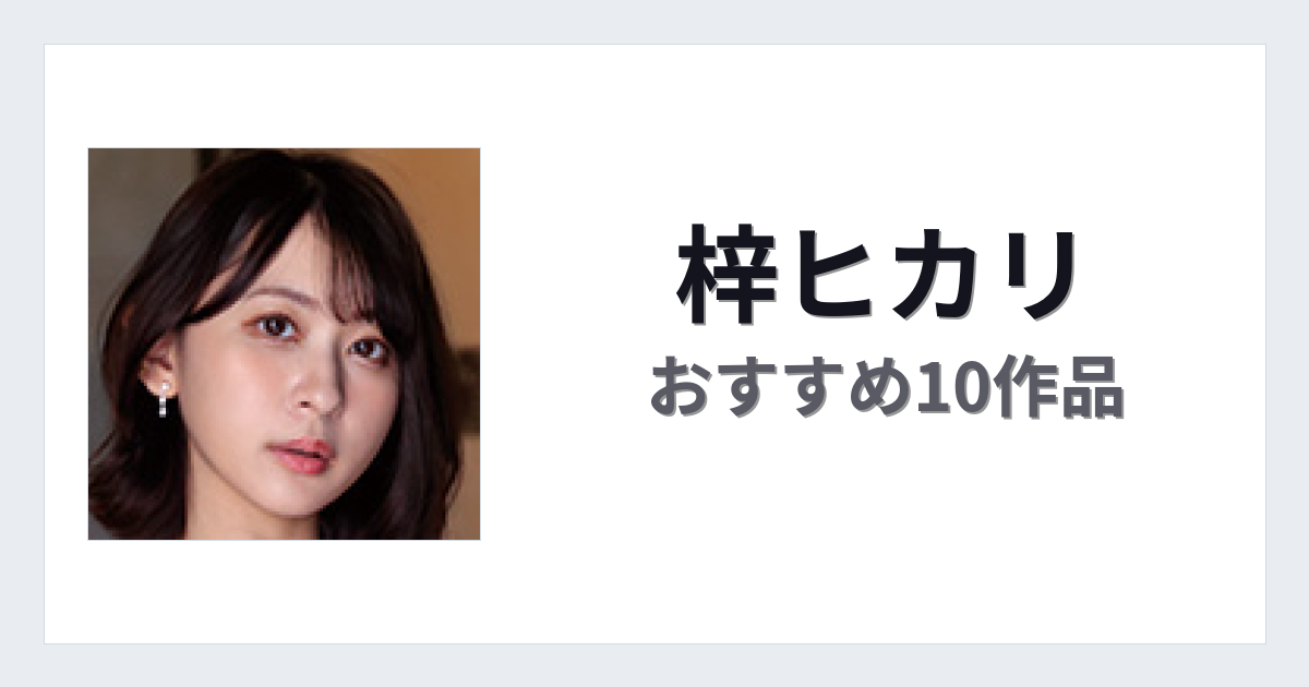 【2026年版】梓ヒカリおすすめ作品10選｜魅力・プロフィールまとめ