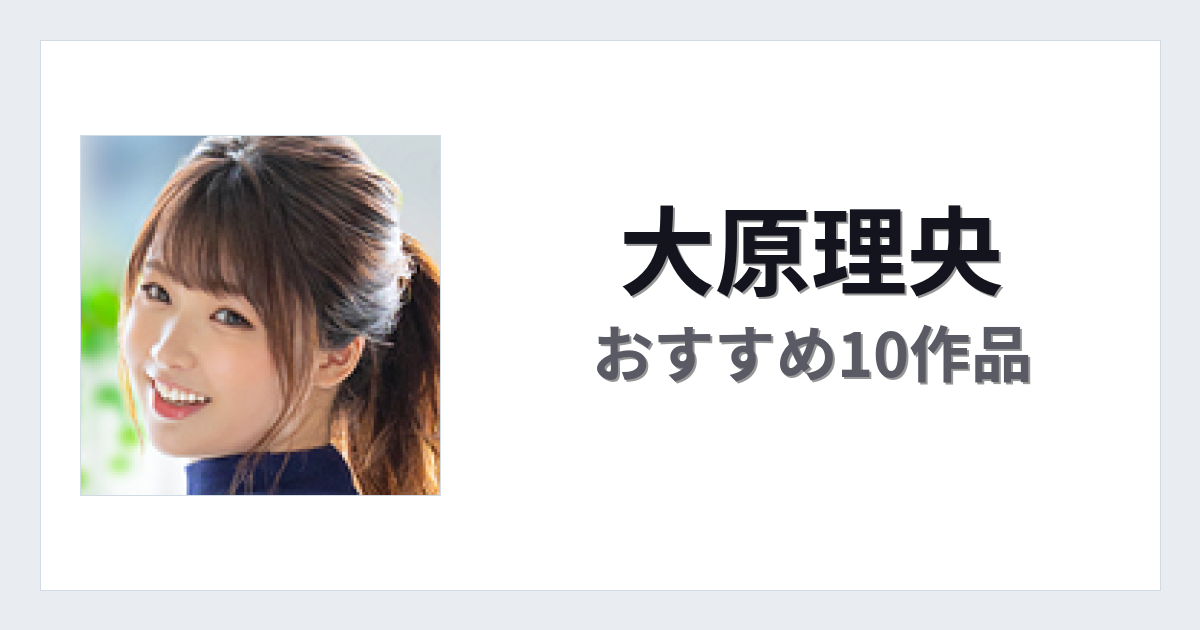 【2026年版】大原理央おすすめ作品10選｜魅力・プロフィールまとめ