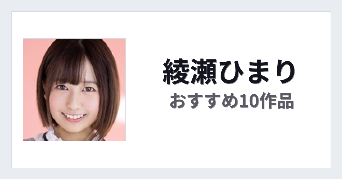 【2026年版】綾瀬ひまりおすすめ作品10選｜魅力・プロフィールまとめ