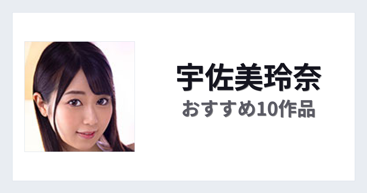 【2026年版】宇佐美玲奈おすすめ作品10選｜魅力・プロフィールまとめ