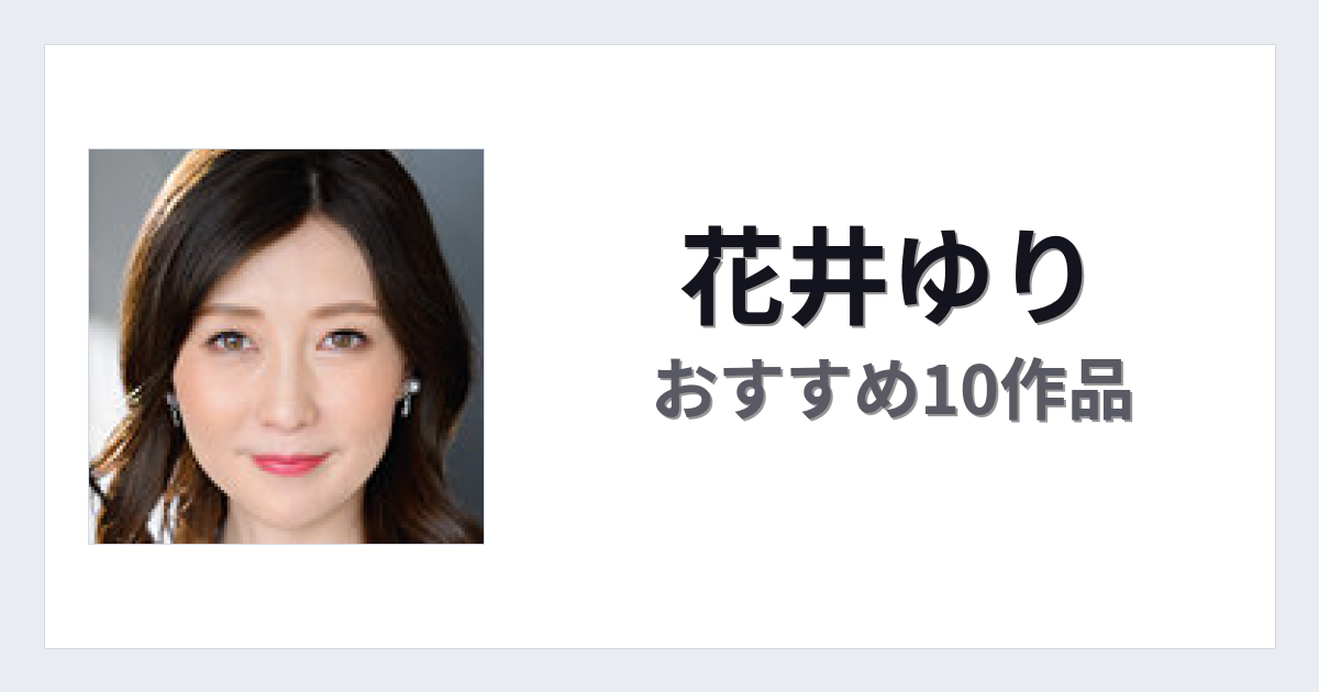 【2026年版】花井ゆりおすすめ作品10選｜魅力・プロフィールまとめ