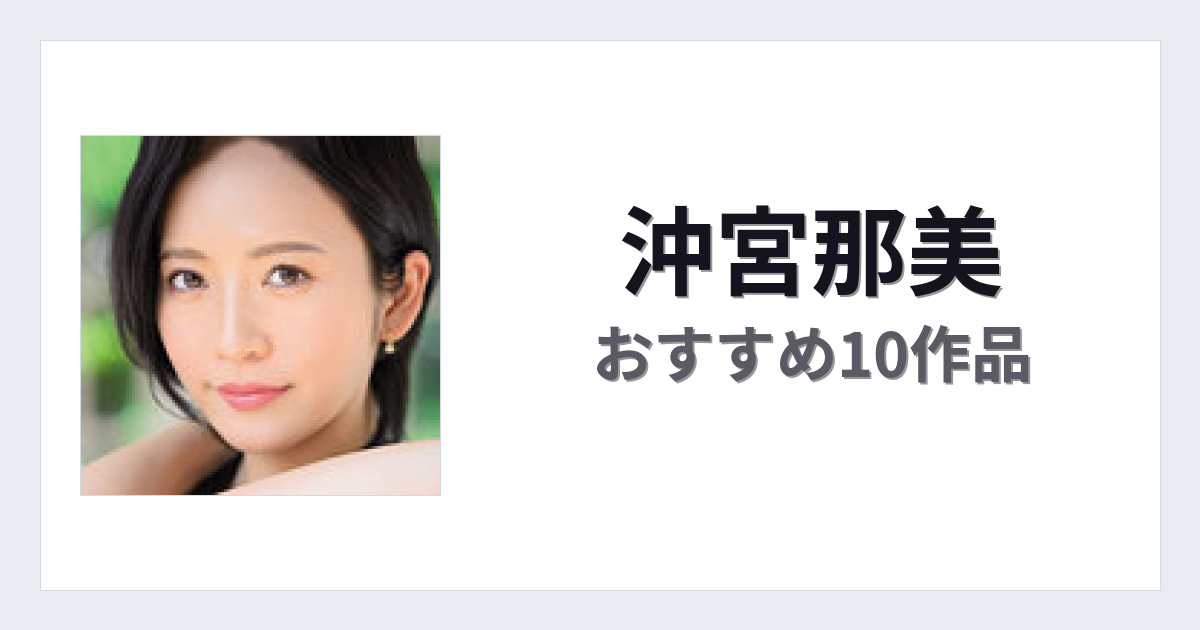 【2026年版】沖宮那美おすすめ作品10選｜魅力・プロフィールまとめ