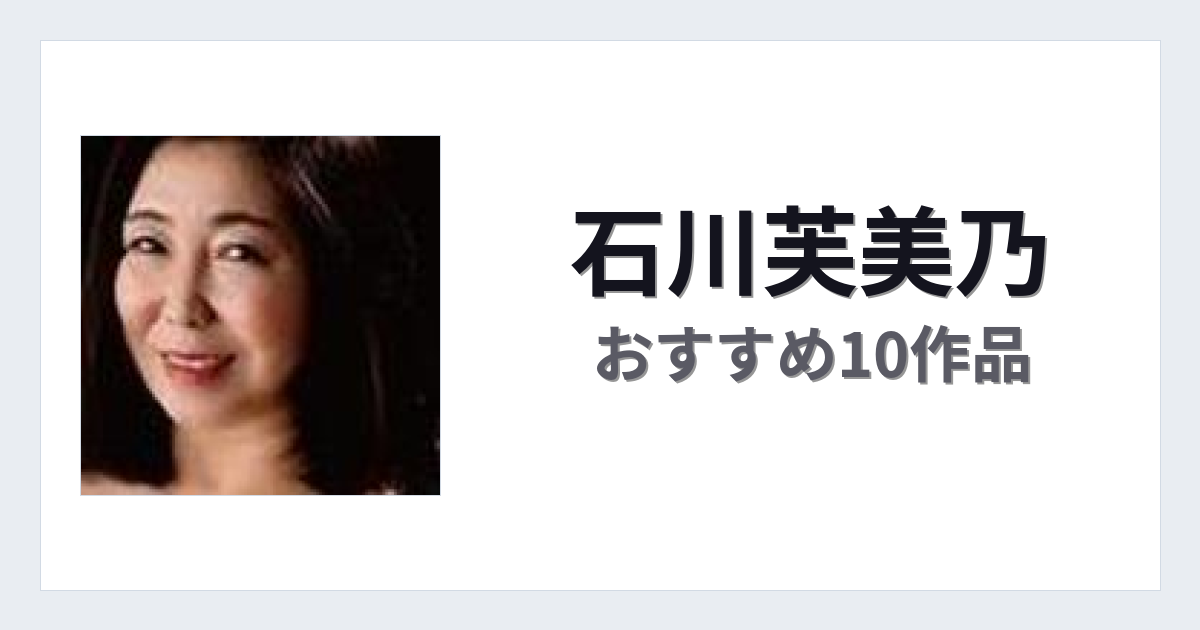 【2026年版】石川芙美乃おすすめ作品10選｜魅力・プロフィールまとめ