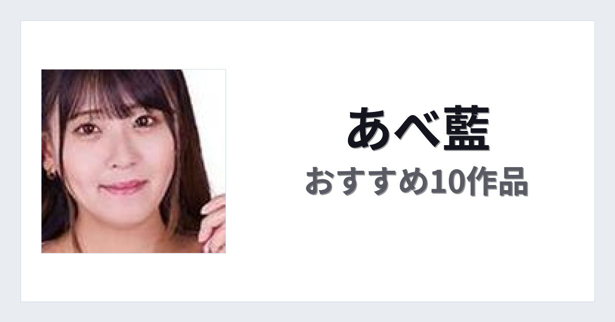 【2026年版】あべ藍おすすめ作品10選｜魅力・プロフィールまとめ