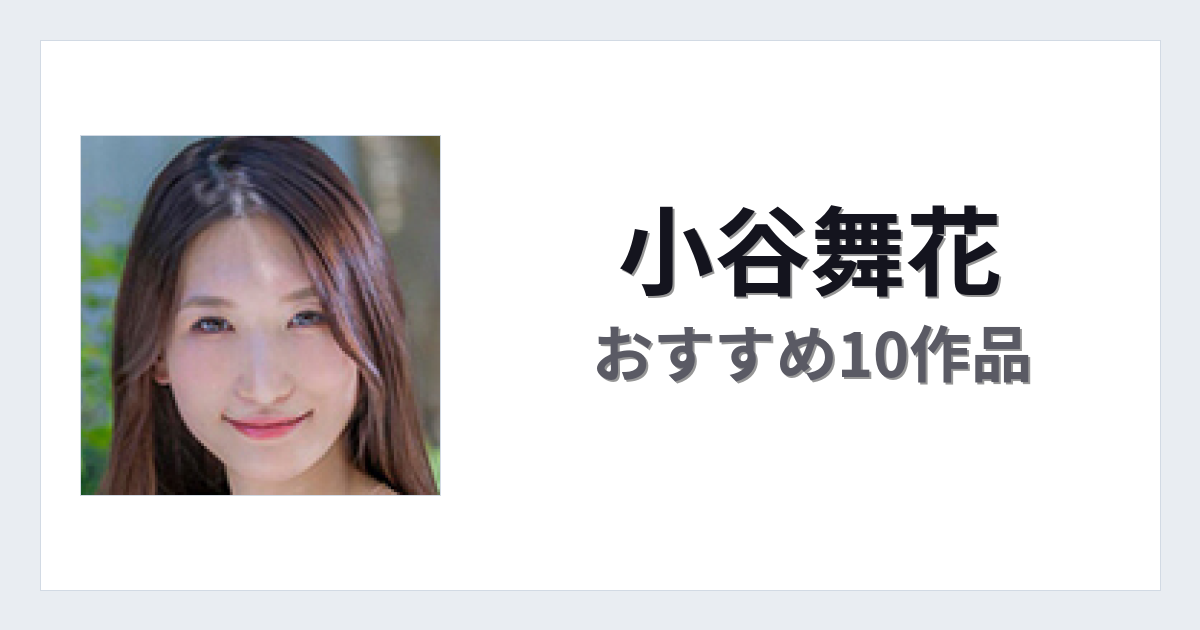 【2026年版】小谷舞花おすすめ作品10選｜魅力・プロフィールまとめ