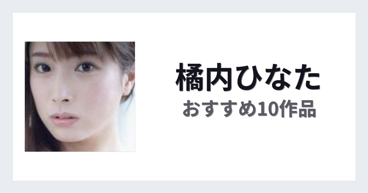 【2026年版】橘内ひなたおすすめ作品10選｜魅力・プロフィールまとめ