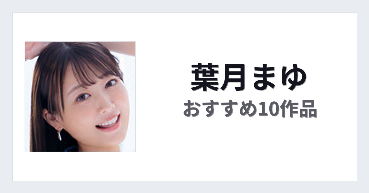 【2026年版】葉月まゆおすすめ作品10選｜魅力・プロフィールまとめ