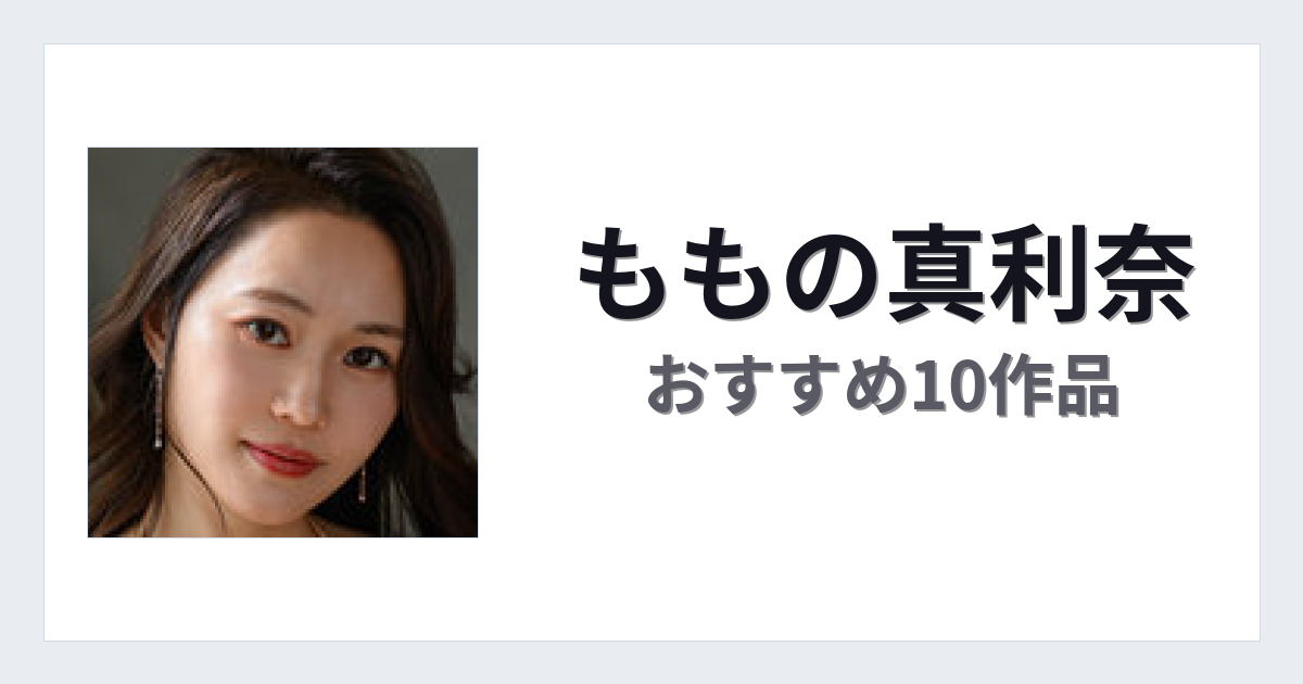 【2026年版】ももの真利奈おすすめ作品10選｜魅力・プロフィールまとめ