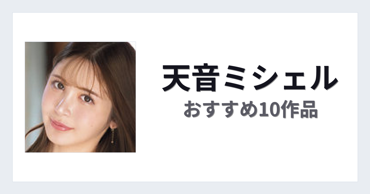 【2026年版】天音ミシェルおすすめ作品10選｜魅力・プロフィールまとめ