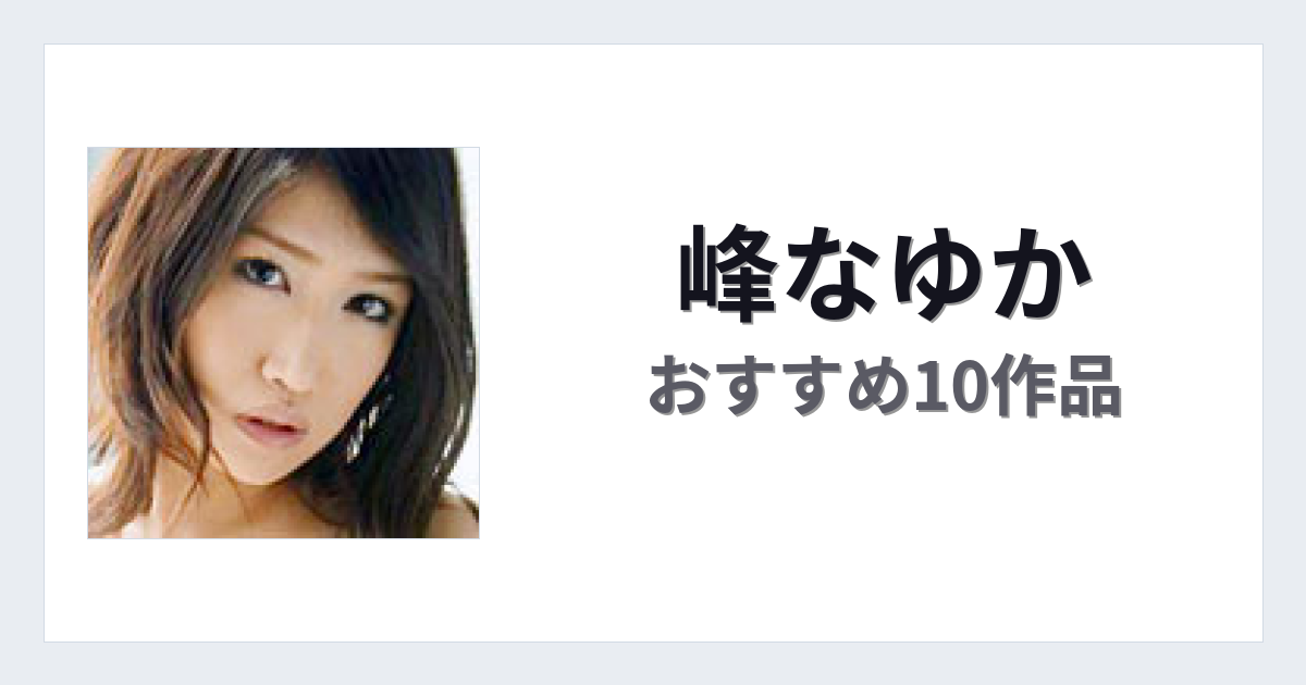 【2026年版】峰なゆかおすすめ作品10選｜魅力・プロフィールまとめ