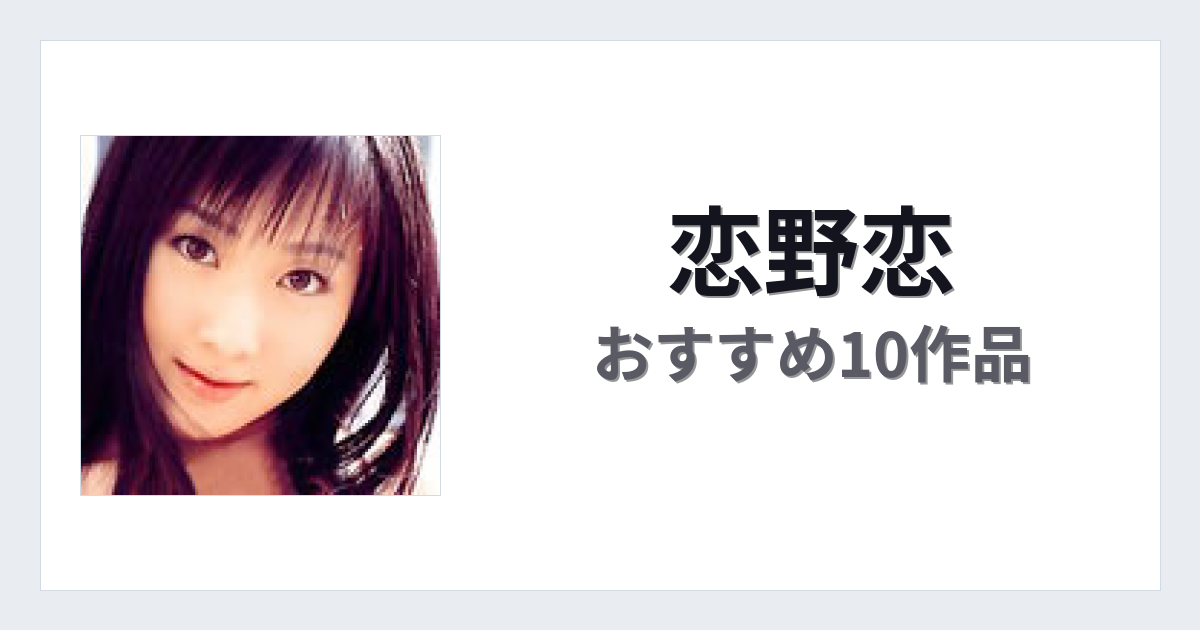 【2026年版】恋野恋おすすめ作品10選｜魅力・プロフィールまとめ