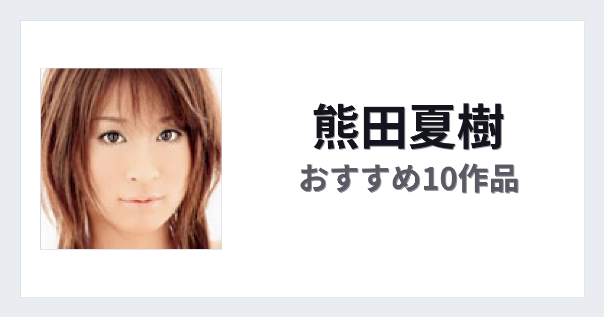 【2026年版】熊田夏樹おすすめ作品10選｜魅力・プロフィールまとめ