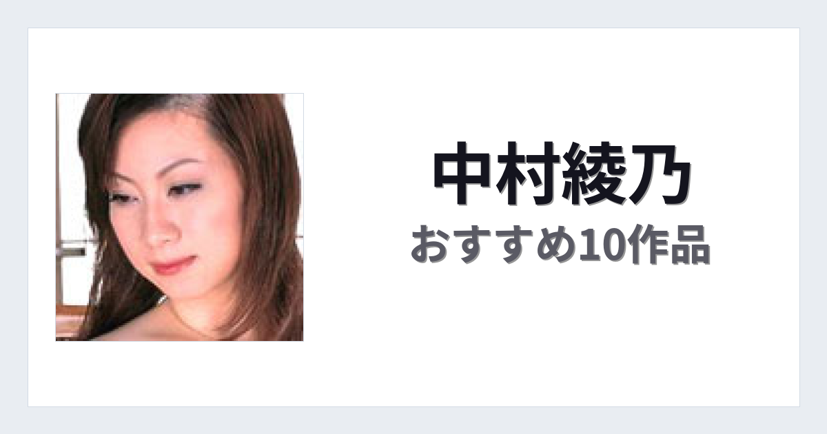 【2026年版】中村綾乃おすすめ作品10選｜魅力・プロフィールまとめ