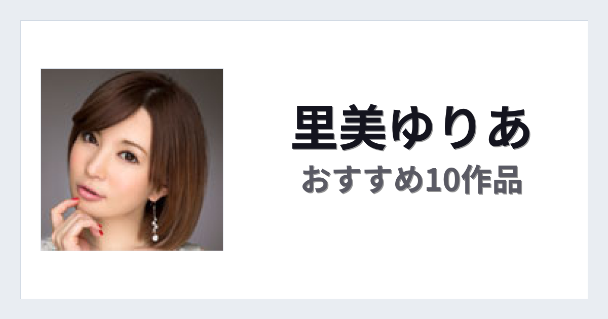 【2026年版】里美ゆりあおすすめ作品10選｜魅力・プロフィールまとめ