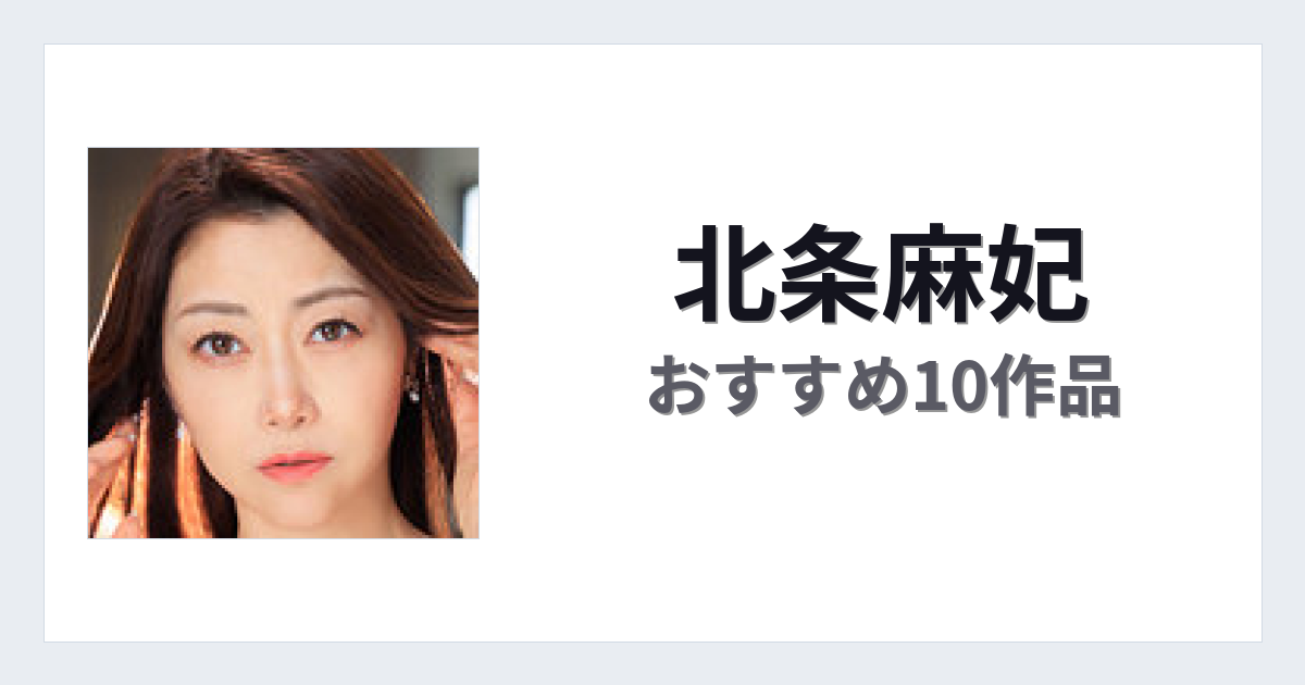 【2026年版】北条麻妃おすすめ作品10選｜魅力・プロフィールまとめ