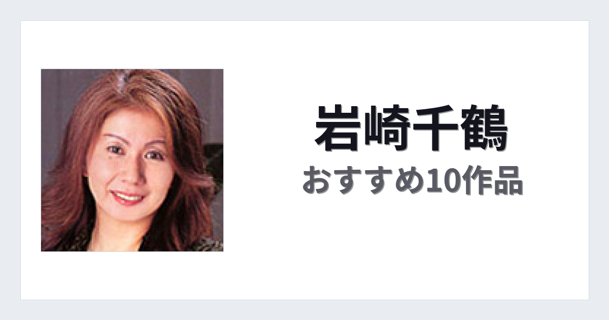 【2026年版】岩崎千鶴おすすめ作品10選｜魅力・プロフィールまとめ