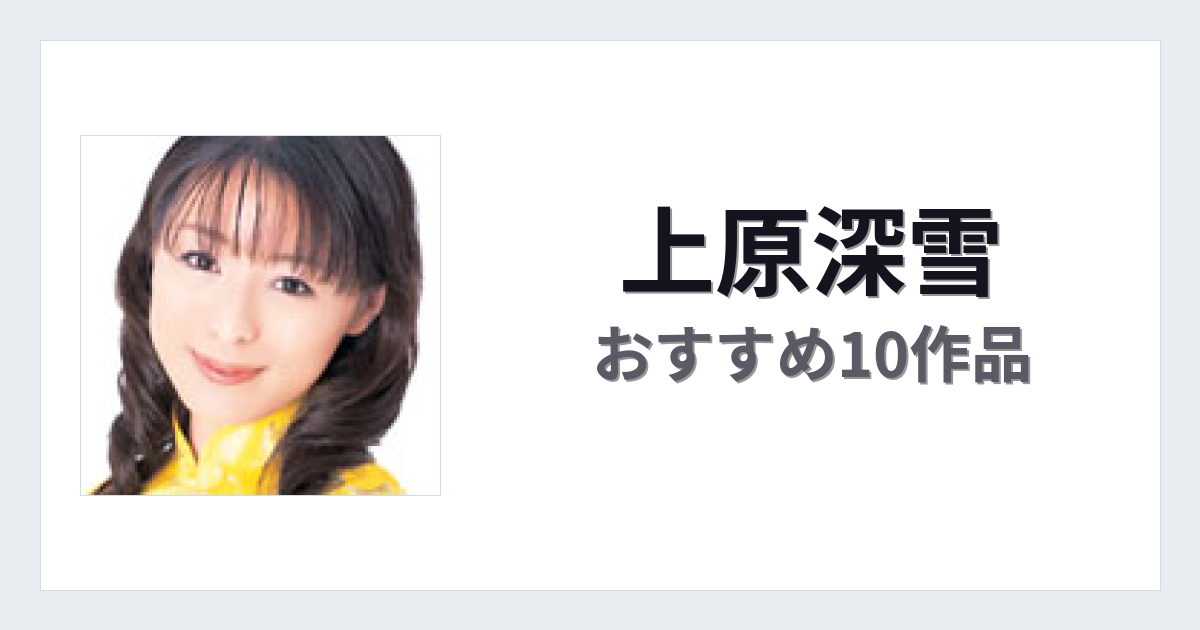 【2026年版】上原深雪おすすめ作品10選｜魅力・プロフィールまとめ