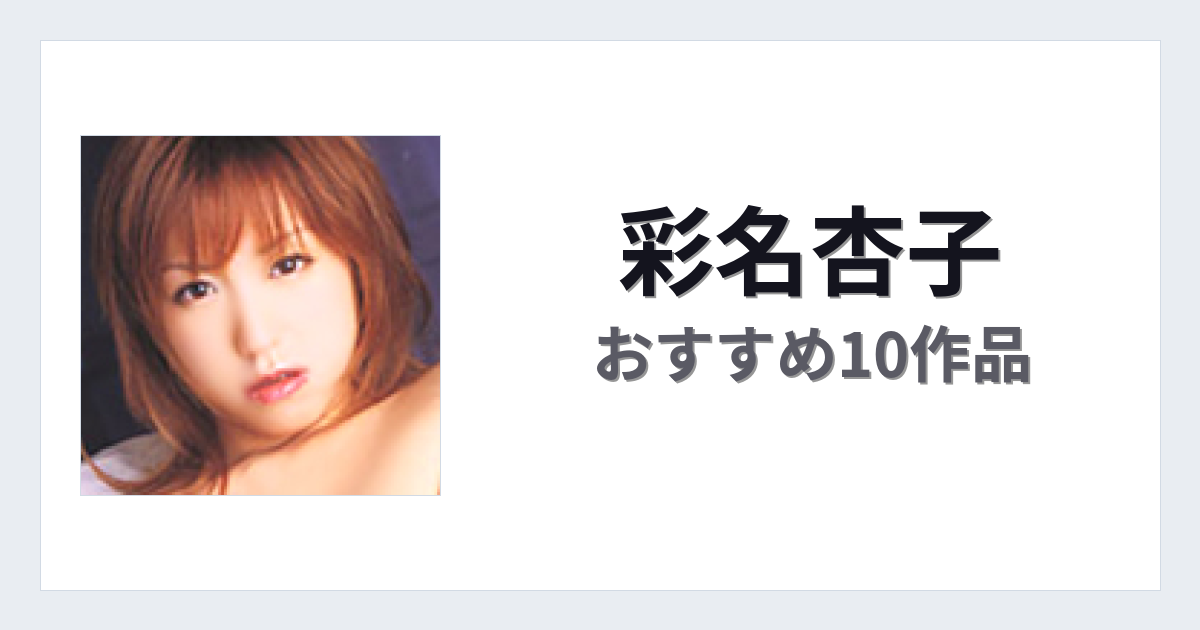 【2026年版】彩名杏子おすすめ作品10選｜魅力・プロフィールまとめ