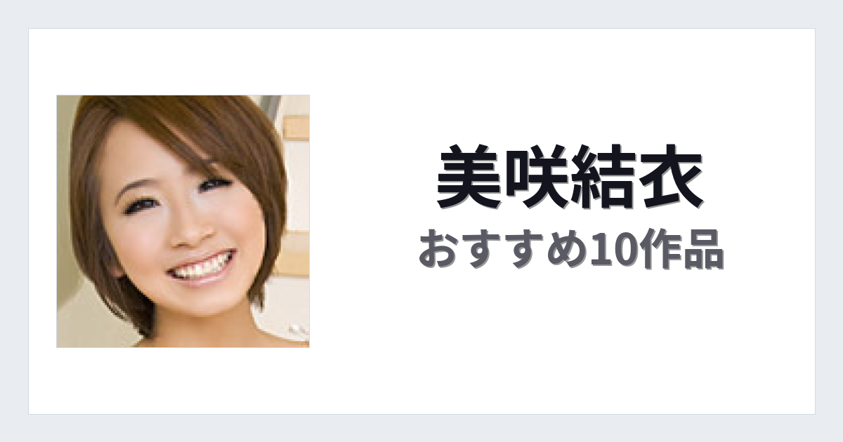 【2026年版】美咲結衣おすすめ作品10選｜魅力・プロフィールまとめ