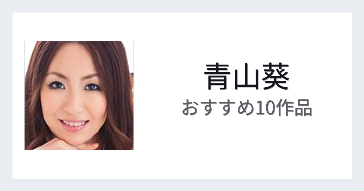 【2026年版】青山葵おすすめ作品10選｜魅力・プロフィールまとめ