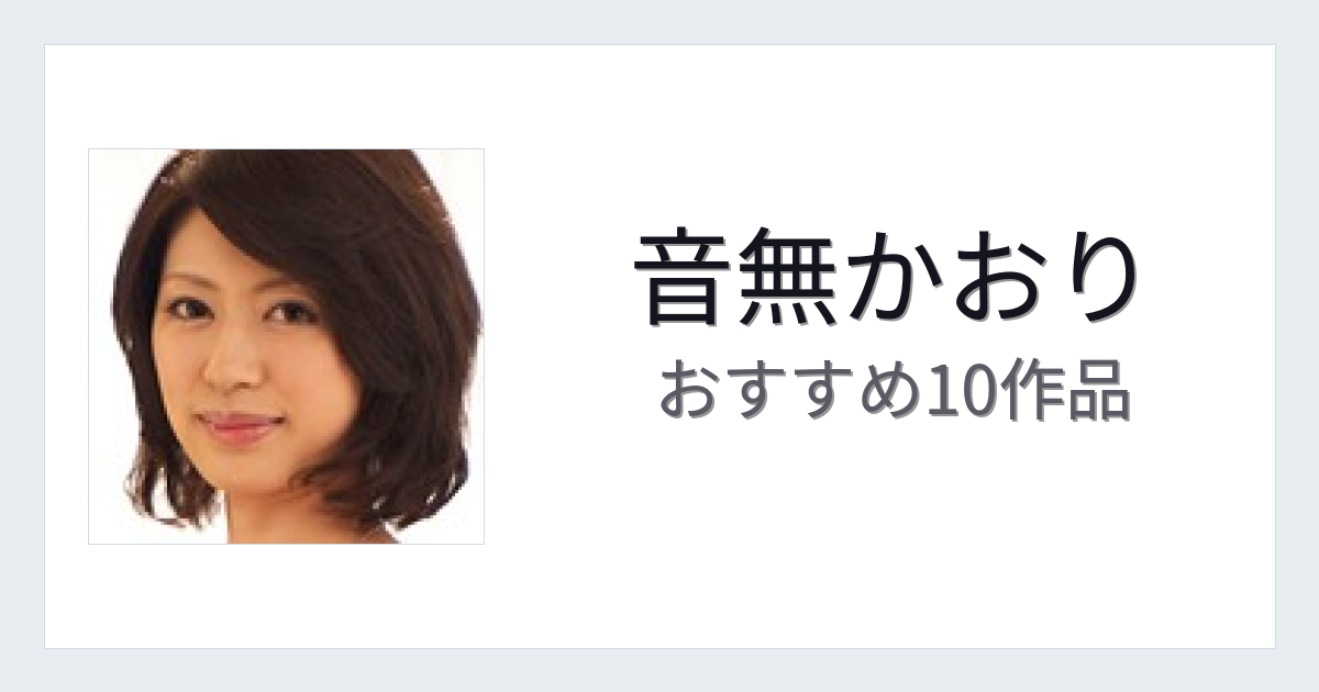 【2026年版】音無かおりおすすめ作品10選｜魅力・プロフィールまとめ