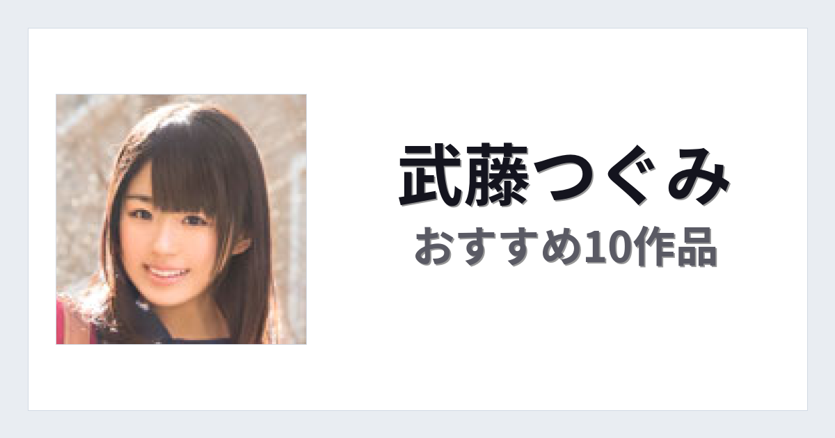【2026年版】武藤つぐみおすすめ作品10選｜魅力・プロフィールまとめ