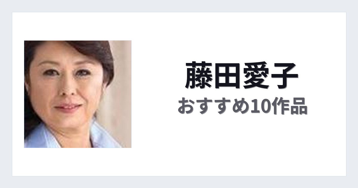 【2026年版】藤田愛子おすすめ作品10選｜魅力・プロフィールまとめ