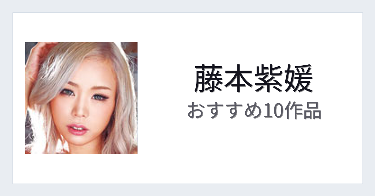 【2026年版】藤本紫媛おすすめ作品10選｜魅力・プロフィールまとめ