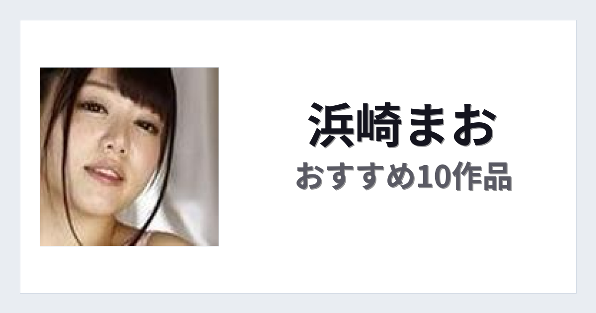 【2026年版】浜崎まおおすすめ作品10選｜魅力・プロフィールまとめ