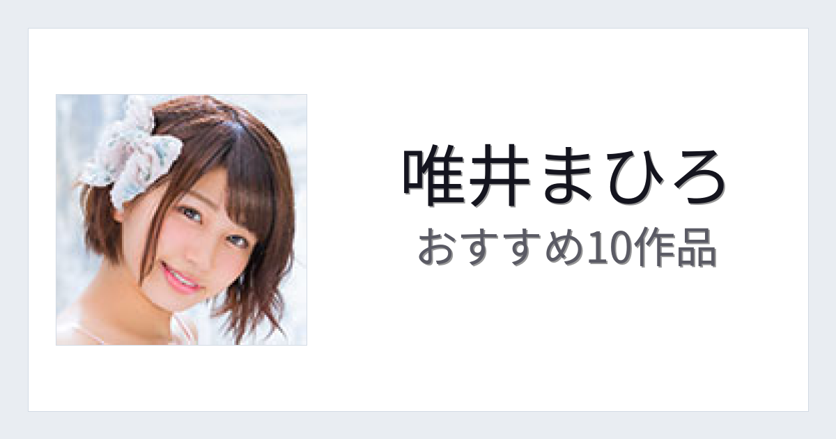 【2026年版】唯井まひろおすすめ作品10選｜魅力・プロフィールまとめ