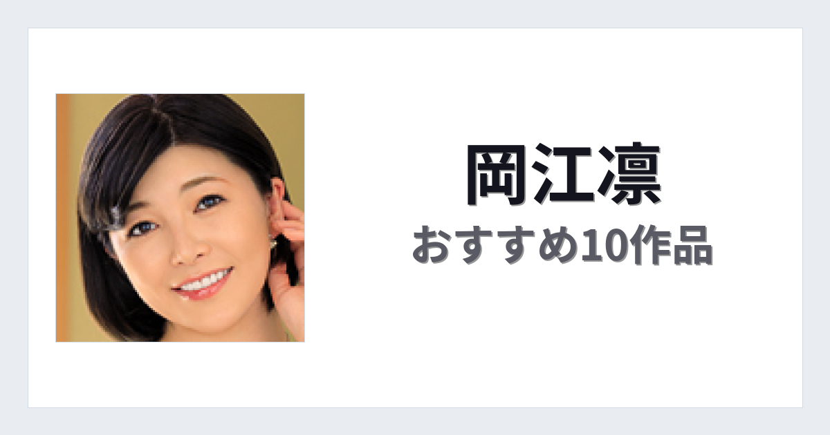 【2026年版】岡江凛おすすめ作品10選｜魅力・プロフィールまとめ