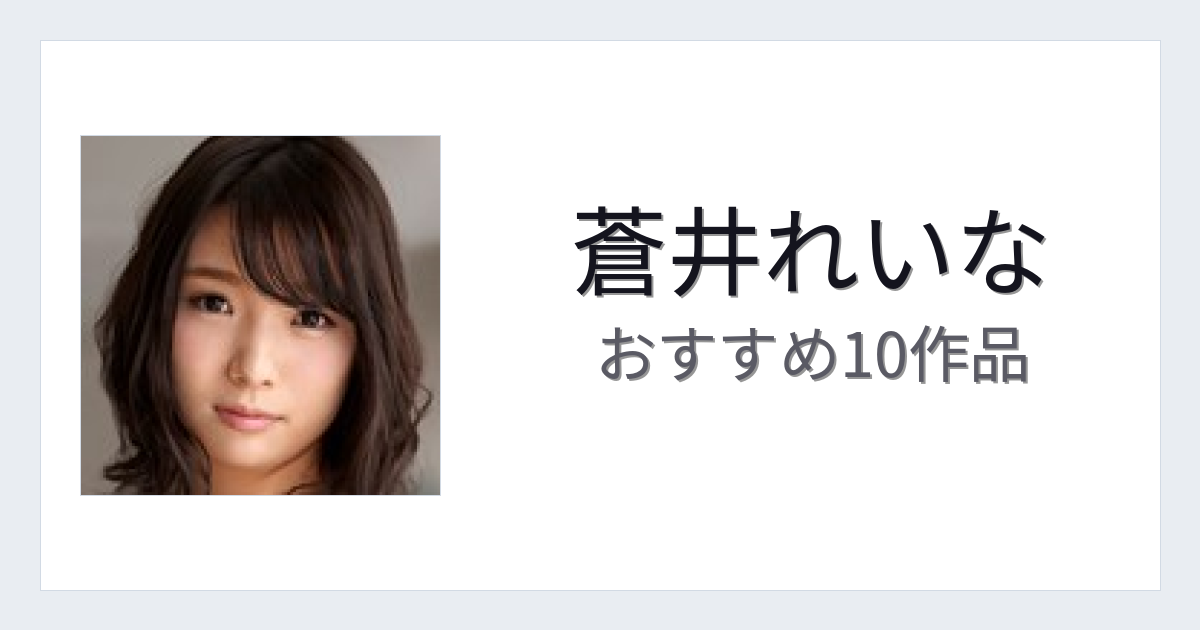 【2026年版】蒼井れいなおすすめ作品10選｜魅力・プロフィールまとめ