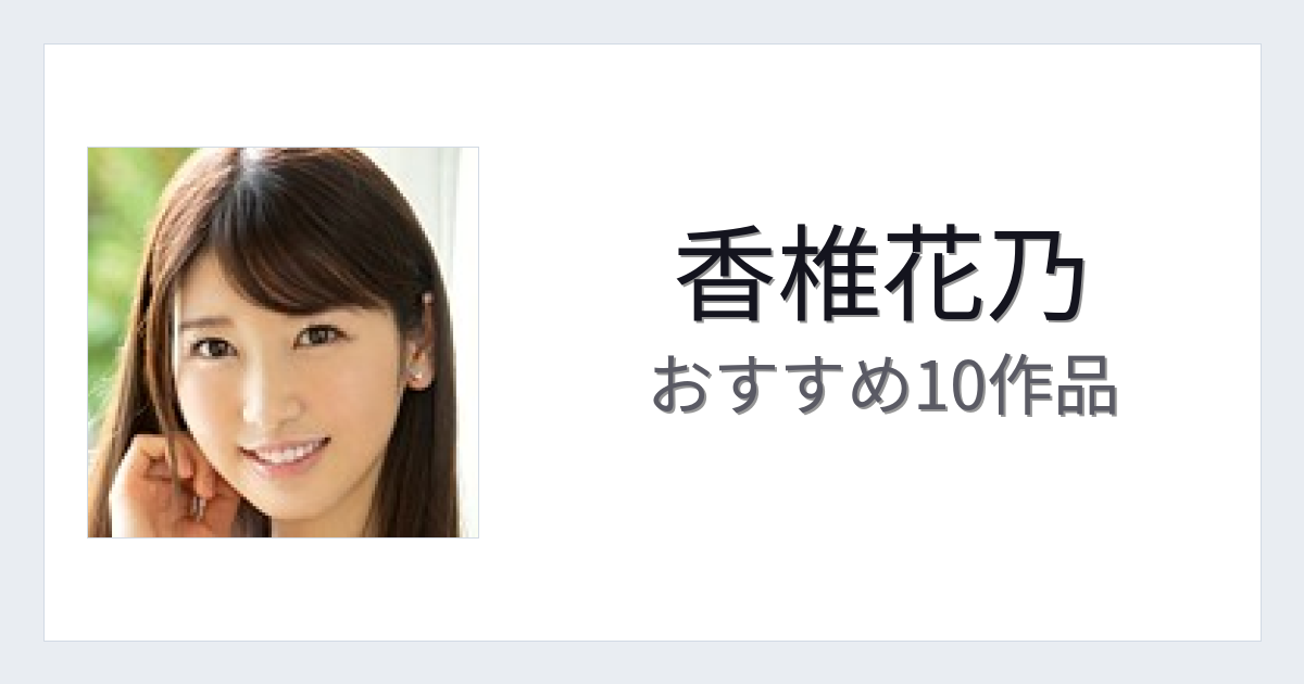 【2026年版】香椎花乃おすすめ作品10選｜魅力・プロフィールまとめ