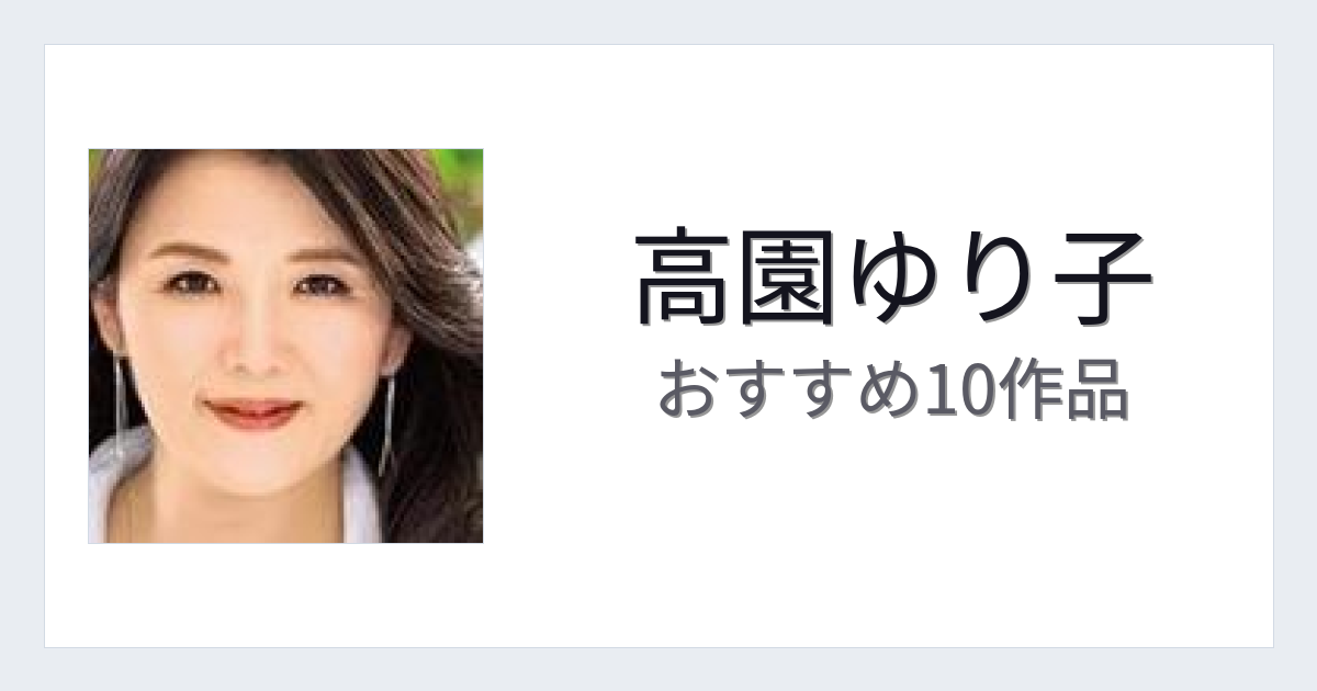 【2026年版】高園ゆり子おすすめ作品10選｜魅力・プロフィールまとめ